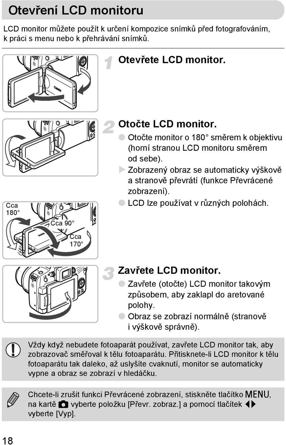 LCD lze používat v různých polohách. Zavřete LCD monitor. Zavřete (otočte) LCD monitor takovým způsobem, aby zaklapl do aretované polohy. Obraz se zobrazí normálně (stranově i výškově správně).