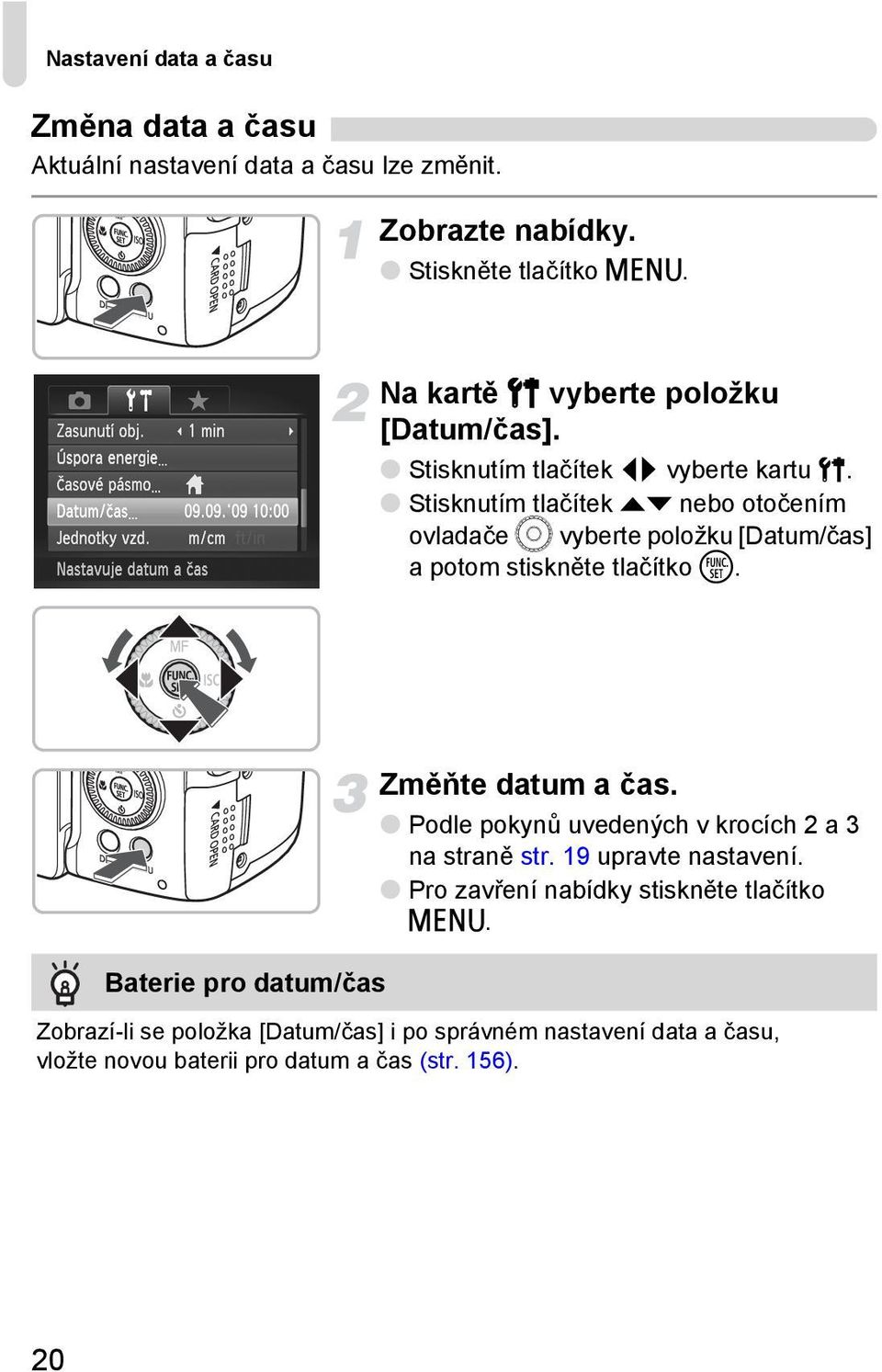 Stisknutím tlačítek op nebo otočením ovladače Â vyberte položku [Datum/čas] a potom stiskněte tlačítko m. Baterie pro datum/čas Změňte datum a čas.