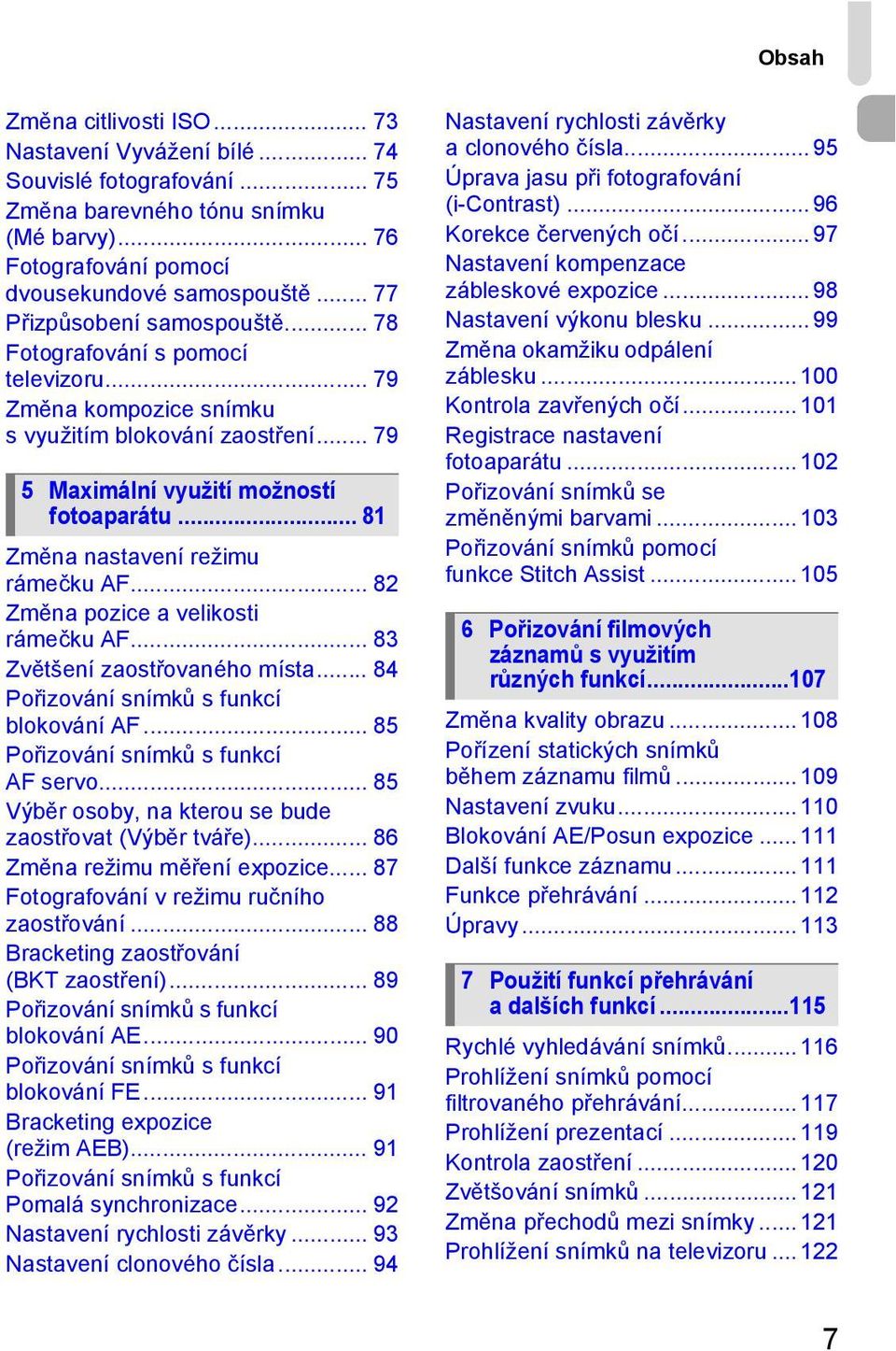 .. 81 Změna nastavení režimu rámečku AF... 82 Změna pozice a velikosti rámečku AF... 83 Zvětšení zaostřovaného místa... 84 Pořizování snímků s funkcí blokování AF.