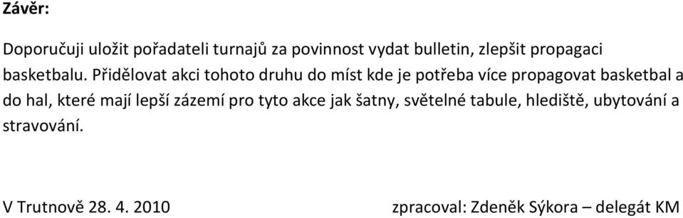 Přidělovat akci tohoto druhu do míst kde je potřeba více propagovat basketbal a do hal,