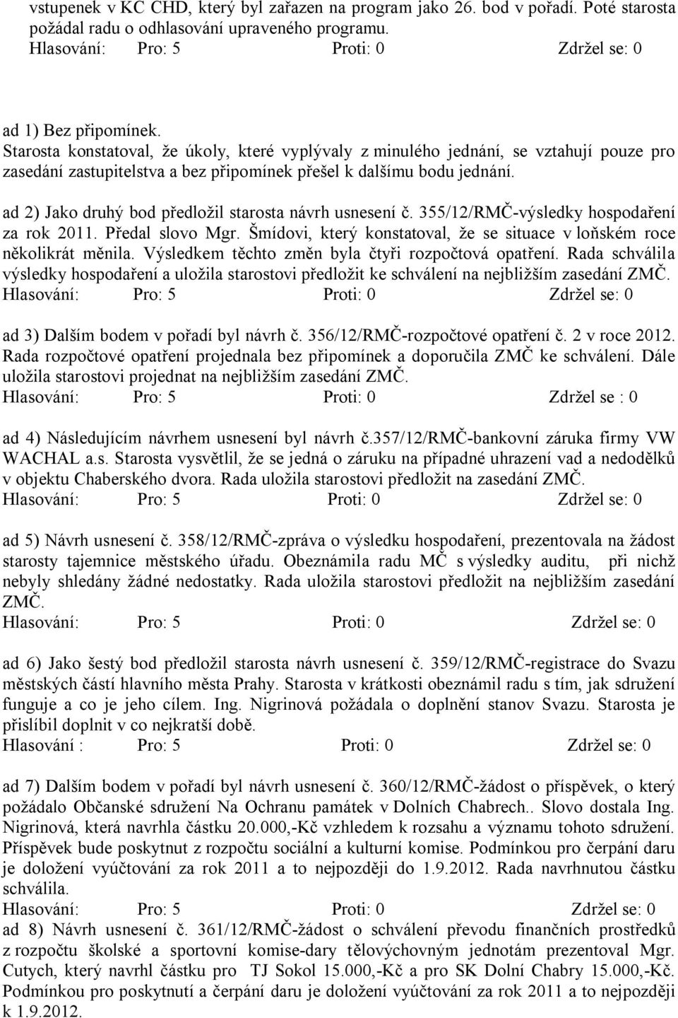 ad 2) Jako druhý bod p edložil starosta návrh usnesení. 355/12/RM -výsledky hospoda ení za rok 2011. P edal slovo Mgr. Šmídovi, který konstatoval, že se situace v lo ském roce n kolikrát m nila.