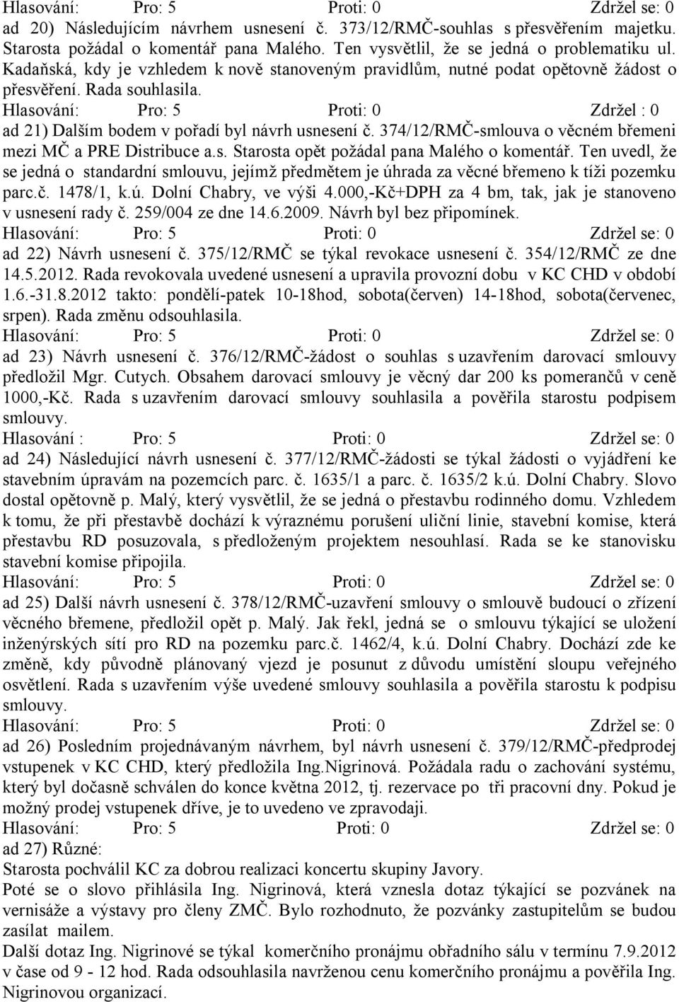 374/12/RM -smlouva o v cném b emeni mezi M a PRE Distribuce a.s. Starosta op t požádal pana Malého o komentá.
