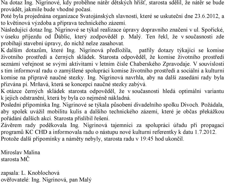 Nigrinové se týkal realizace úpravy dopravního zna ení v ul. Spo ické, v úseku p íjezdu od áblic, který zodpov d l p. Malý.