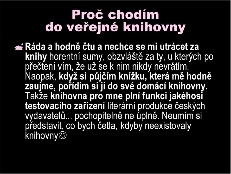 Naopak, když si půjčím knížku, která mě hodně zaujme, pořídím si jí do své domácí knihovny.