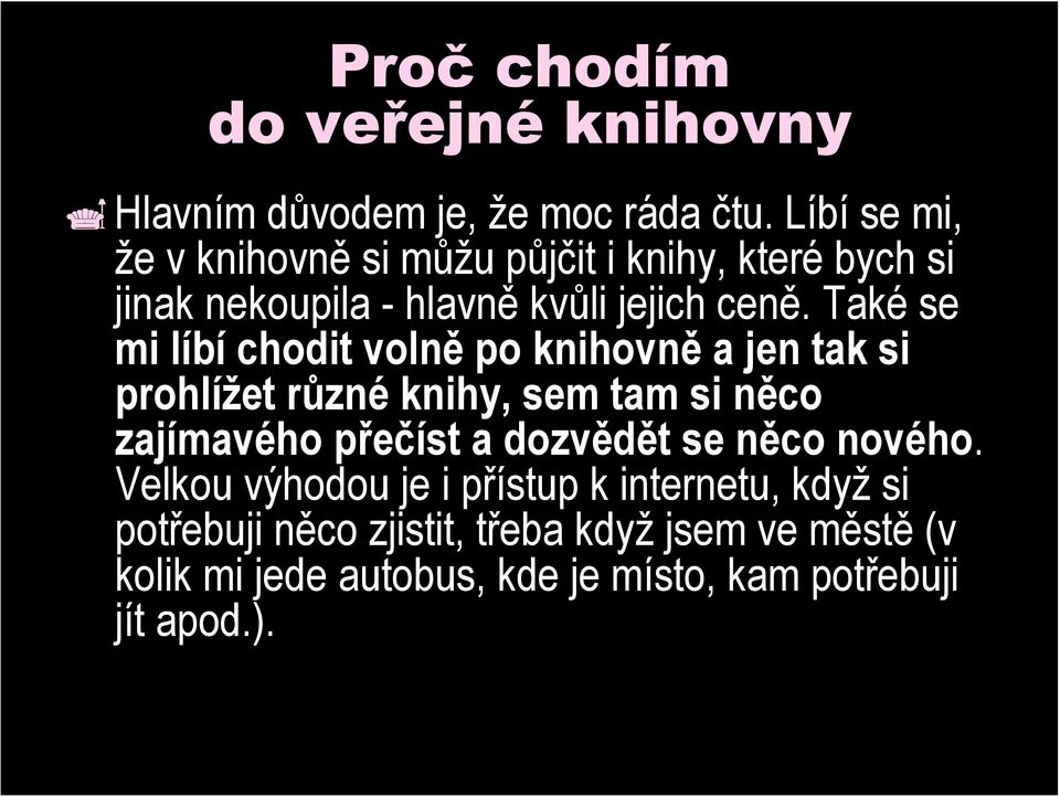 Také se mi líbí chodit volně po knihovně a jen tak si prohlížet různé knihy, sem tam si něco zajímavého přečíst a