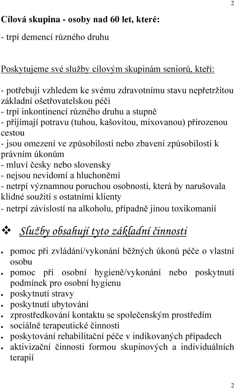 úkonům - mluví česky nebo slovensky - nejsou nevidomí a hluchoněmí - netrpí významnou poruchou osobnosti, která by narušovala klidné soužití s ostatními klienty - netrpí závislostí na alkoholu,