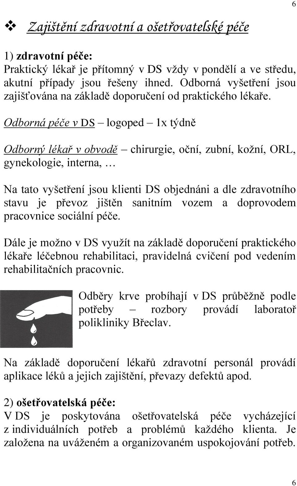 Odborná péče v DS logoped 1x týdně Odborný lékař v obvodě chirurgie, oční, zubní, kožní, ORL, gynekologie, interna, Na tato vyšetření jsou klienti DS objednáni a dle zdravotního stavu je převoz