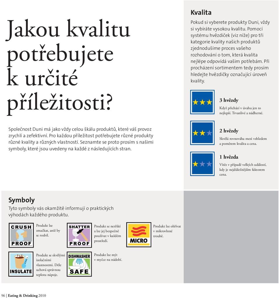 Při procházení sortimentem tedy prosím hledejte hvězdičky označující úroveň kvality. 3 hvězdy Když přichází v úvahu jen to nejlepší. Trvanlivé a nádherné.