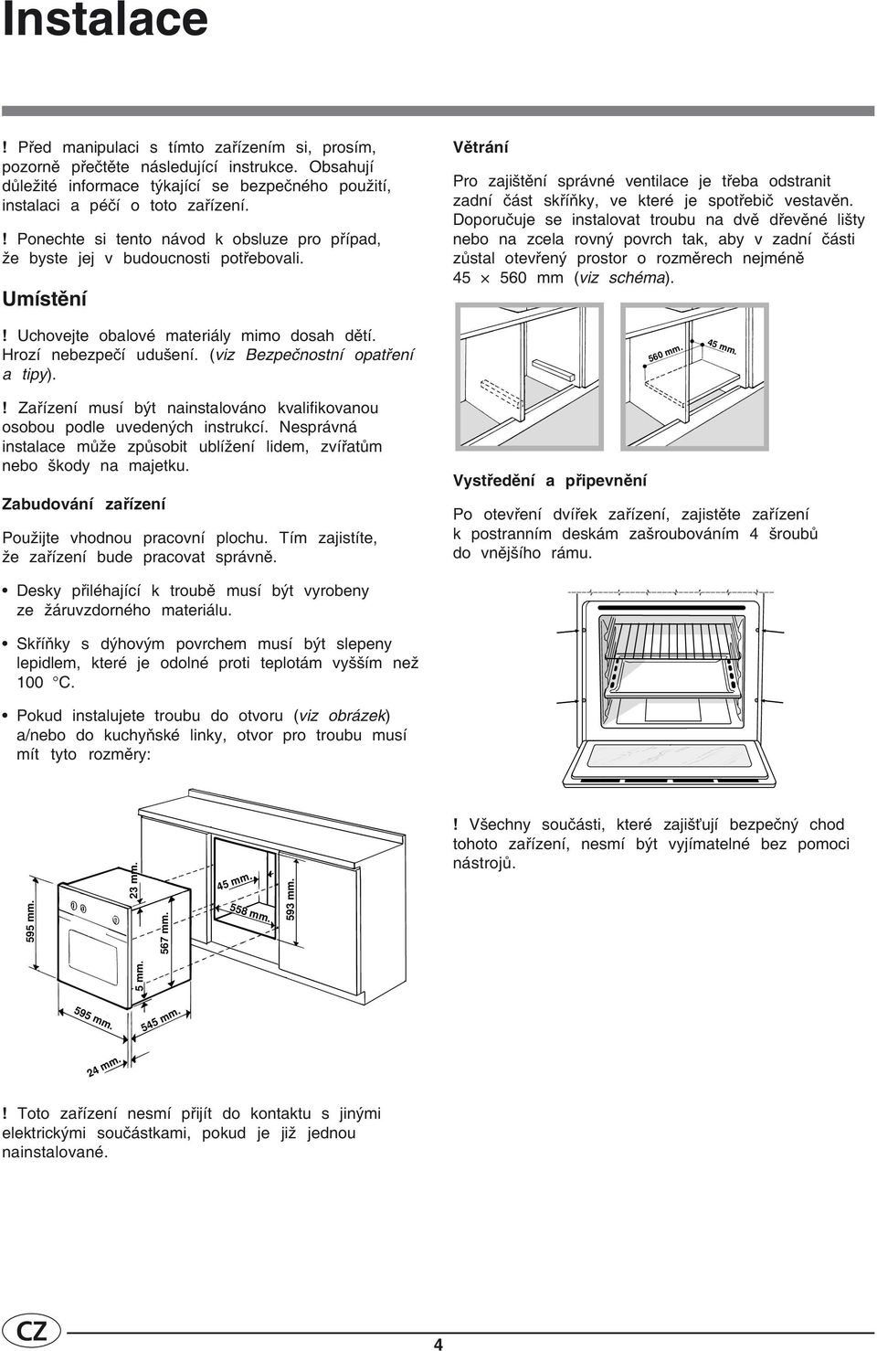 Umístění Větrání Pro zajištění správné ventilace je třeba odstranit zadní část skříňky, ve které je spotřebič vestavěn.