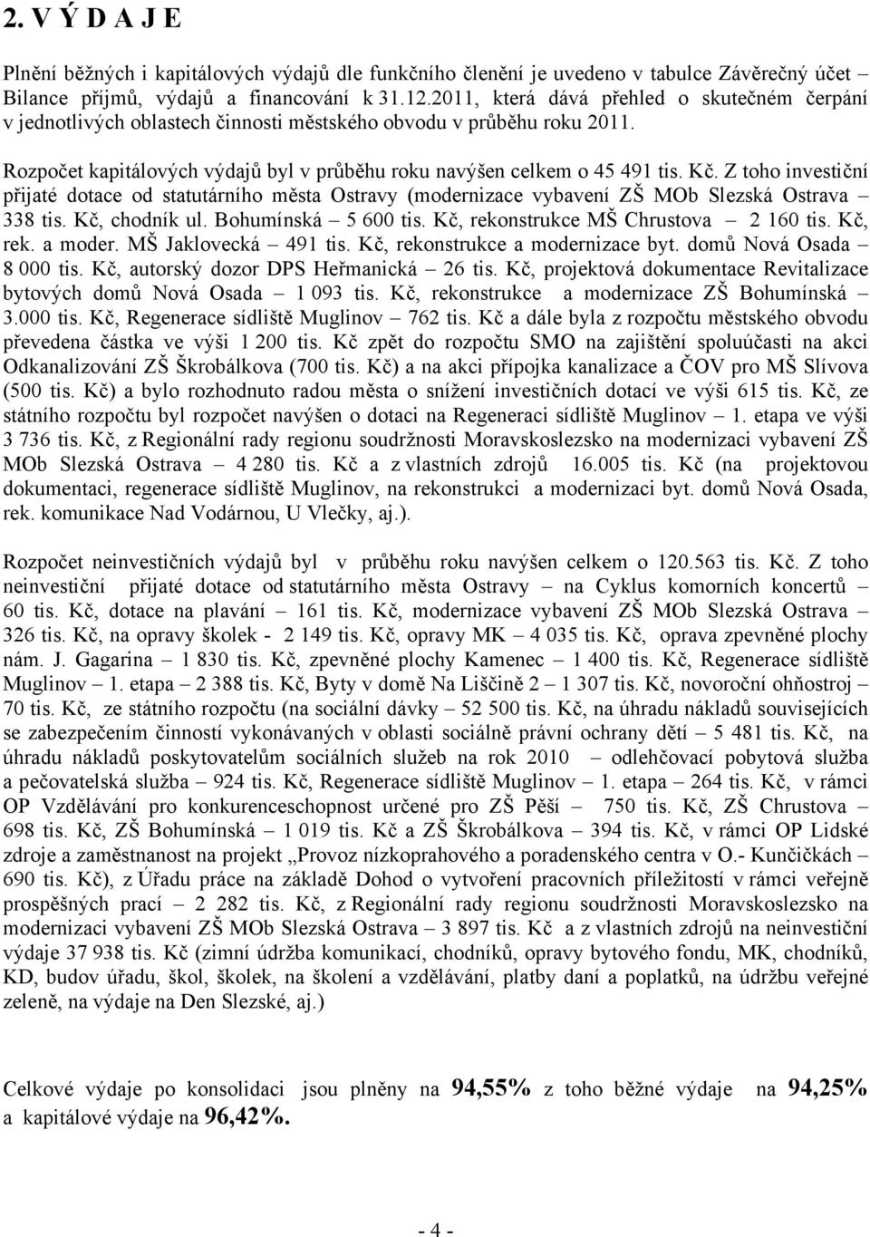 Z toho investiční přijaté dotace od statutárního města Ostravy (modernizace vybavení ZŠ MOb Slezská Ostrava 338 tis. Kč, chodník ul. Bohumínská 5 600 tis. Kč, rekonstrukce MŠ Chrustova 2 160 tis.