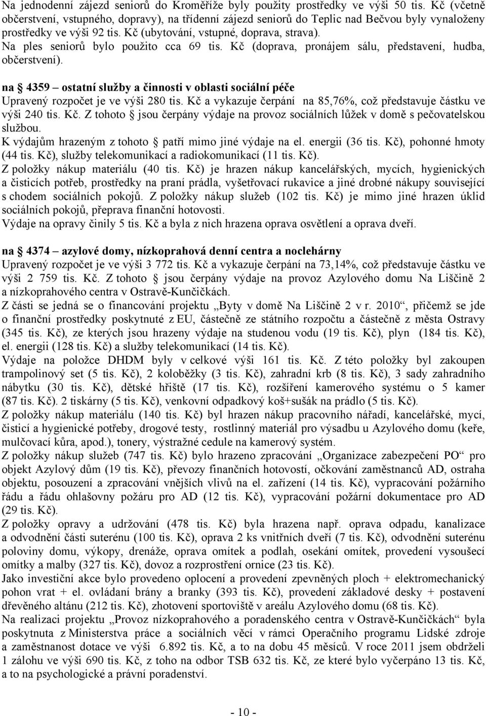 Na ples seniorů bylo použito cca 69 tis. Kč (doprava, pronájem sálu, představení, hudba, občerstvení). na 4359 ostatní služby a činnosti v oblasti sociální péče Upravený rozpočet je ve výši 280 tis.