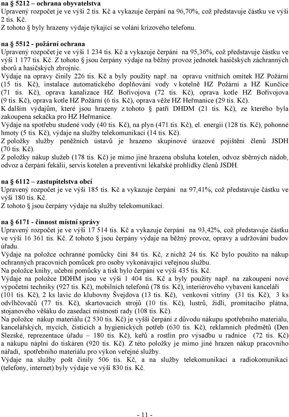 Výdaje na opravy činily 226 tis. Kč a byly použity např. na opravu vnitřních omítek HZ Požární (15 tis. Kč), instalace automatického doplňování vody v kotelně HZ Požární a HZ Kunčice (71 tis.