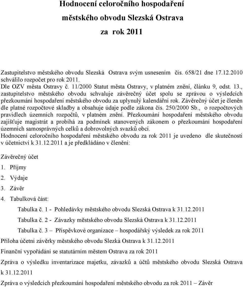 , zastupitelstvo městského obvodu schvaluje závěrečný účet spolu se zprávou o výsledcích přezkoumání hospodaření městského obvodu za uplynulý kalendářní rok.