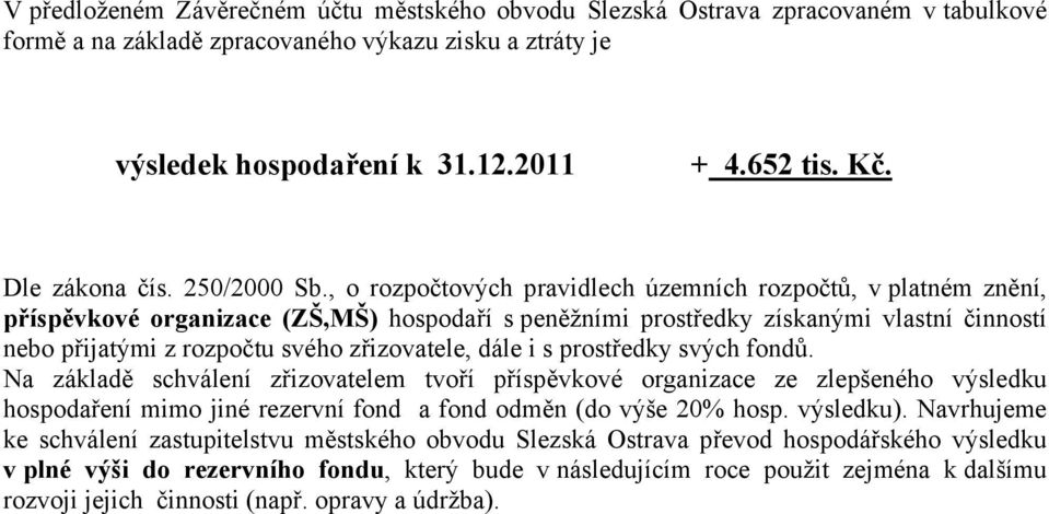 , o rozpočtových pravidlech územních rozpočtů, v platném znění, příspěvkové organizace (ZŠ,MŠ) hospodaří s peněžními prostředky získanými vlastní činností nebo přijatými z rozpočtu svého zřizovatele,