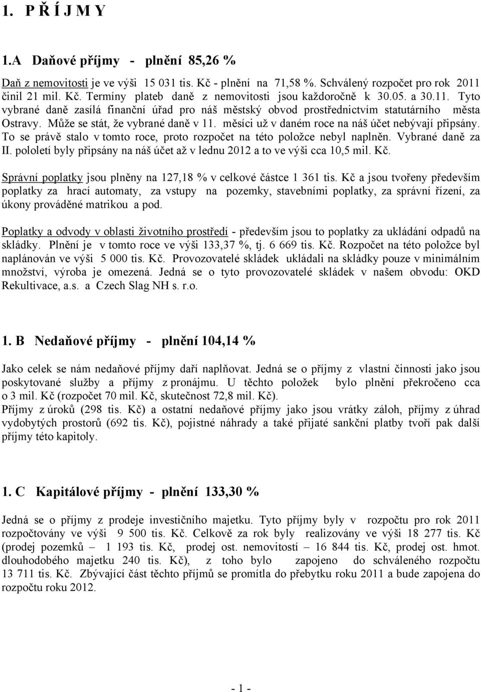 měsíci už v daném roce na náš účet nebývají připsány. To se právě stalo v tomto roce, proto rozpočet na této položce nebyl naplněn. Vybrané daně za II.