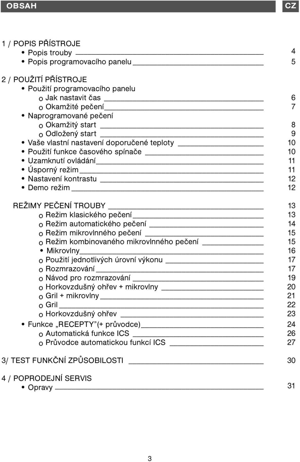 klasického pečení o Režim automatického pečení 4 o Režim mikrovlnného pečení 5 o Režim kombinovaného mikrovlnného pečení 5 Mikrovlny 6 o Použití jednotlivých úrovní výkonu 7 o Rozmrazování 7 o Návod