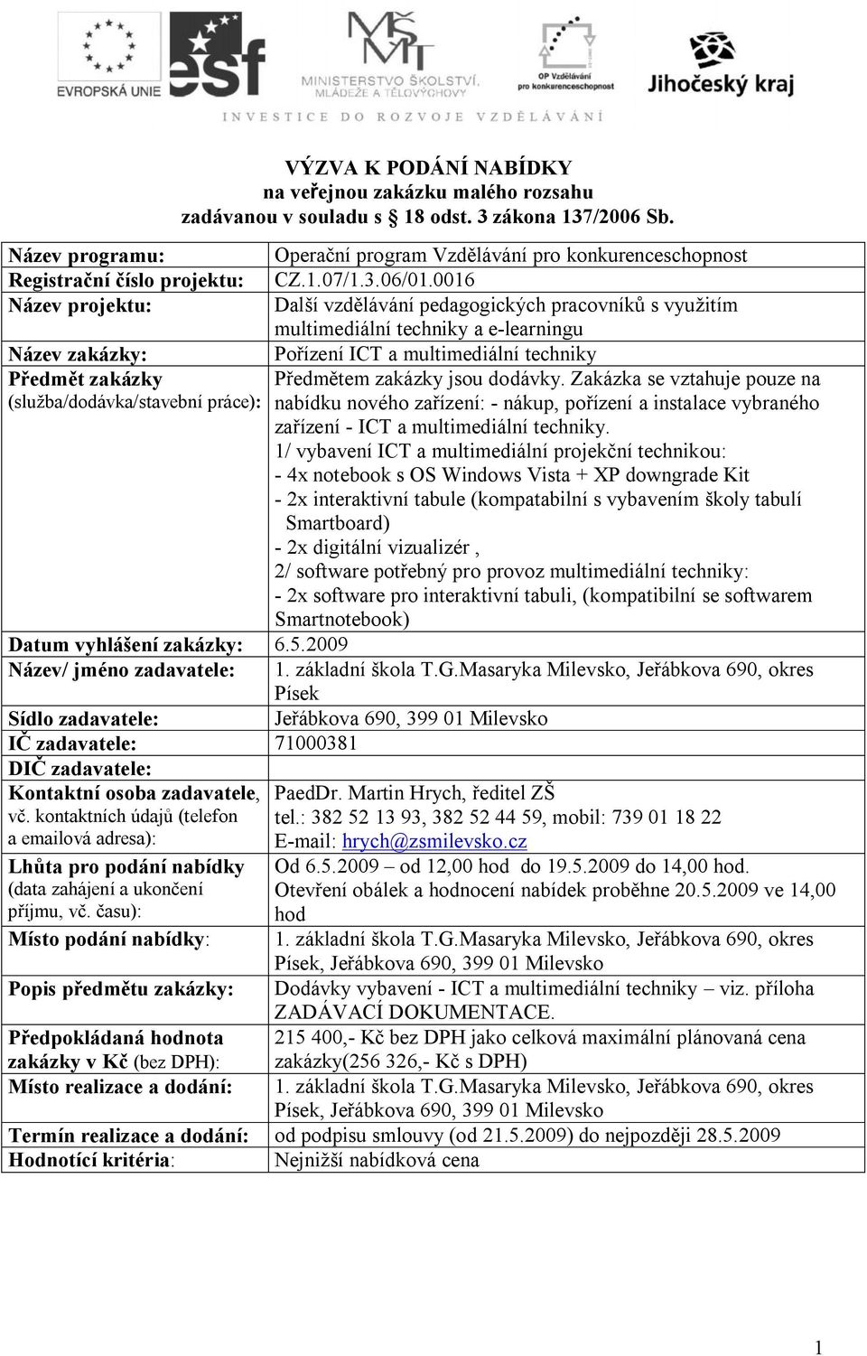 0016 Název projektu: Další vzdělávání pedagogických pracovníků s využitím multimediální techniky a e-learningu Název zakázky: Pořízení ICT a multimediální techniky Předmět zakázky Předmětem zakázky