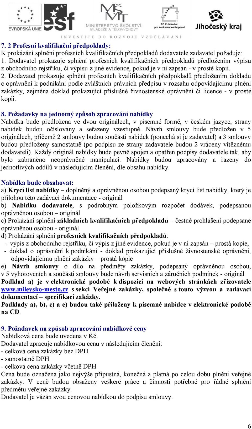 Dodavatel prokazuje splnění profesních kvalifikačních předpokladů předložením dokladu o oprávnění k podnikání podle zvláštních právních předpisů v rozsahu odpovídajícímu plnění zakázky, zejména