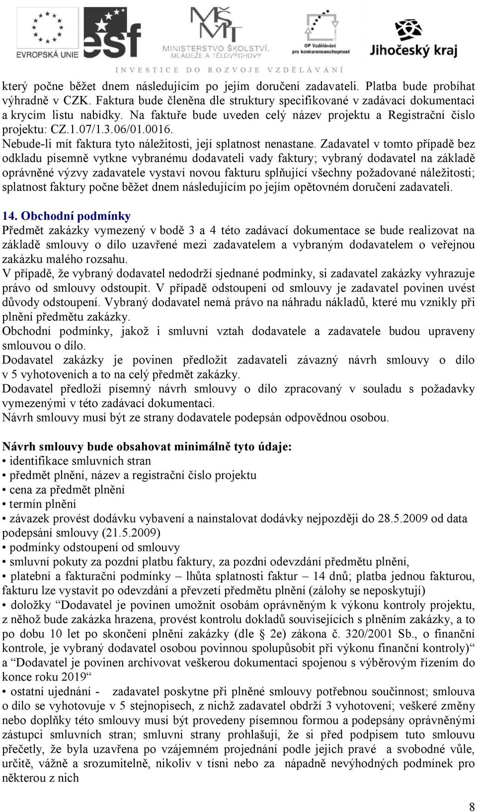 Zadavatel v tomto případě bez odkladu písemně vytkne vybranému dodavateli vady faktury; vybraný dodavatel na základě oprávněné výzvy zadavatele vystaví novou fakturu splňující všechny požadované