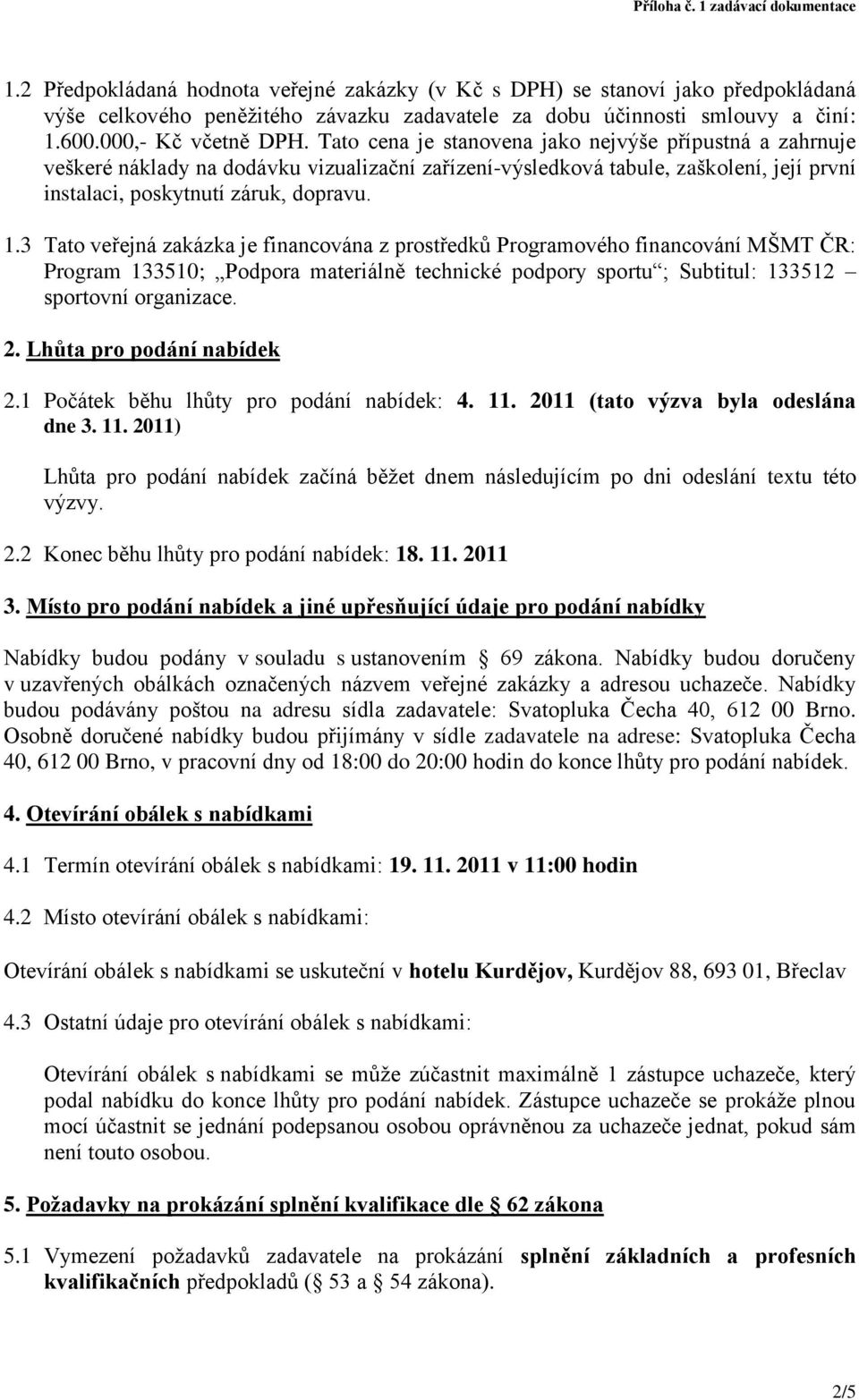 3 Tato veřejná zakázka je financována z prostředků Programového financování MŠMT ČR: Program 133510; Podpora materiálně technické podpory sportu ; Subtitul: 133512 sportovní organizace. 2.