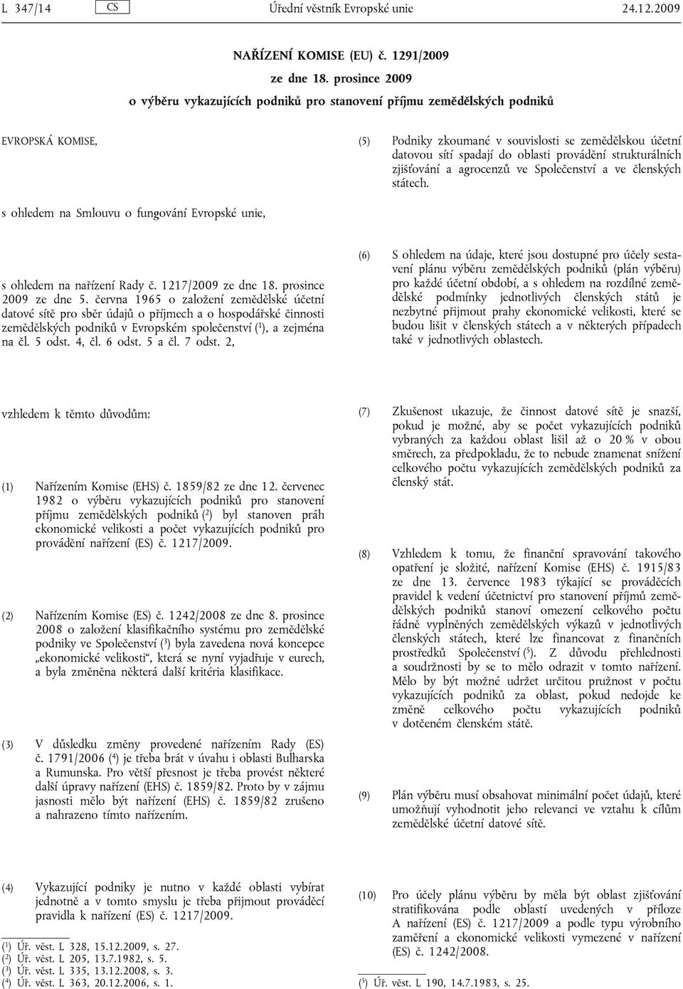 provádění strukturálních zjišťování a agrocenzů ve Společenství a ve členských státech. s ohledem na Smlouvu o fungování Evropské unie, s ohledem na nařízení Rady č. 1217/2009 ze dne 18.