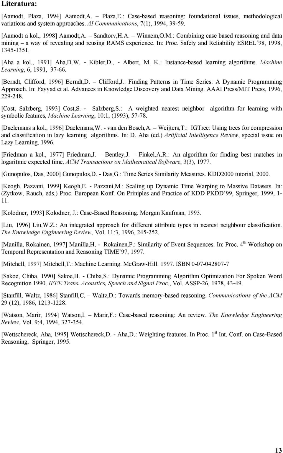 [Aha a kol., 1991] Aha,D.W. - Kibler,D., - Albert, M. K.: Instance-based learning algorithms. Machine Learning, 6, 1991, 37-66. [Berndt, Clifford, 1996] Berndt,D. Clifford,J.