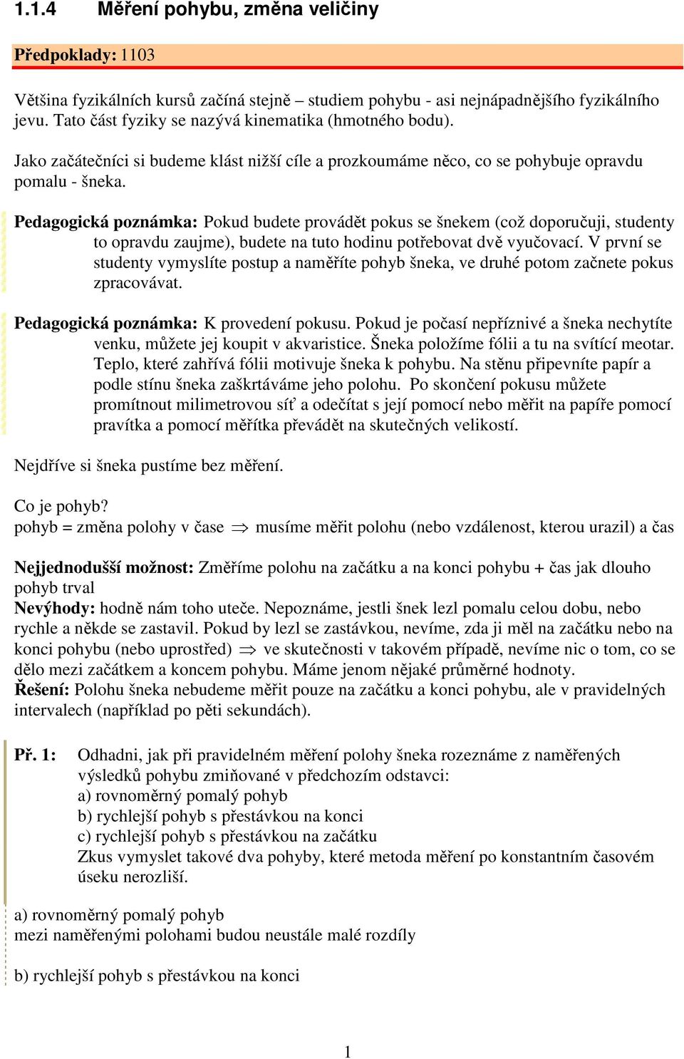 Pedagogická poznámka: Pokud budete provádět pokus se šnekem (což doporučuji, studenty to opravdu zaujme), budete na tuto hodinu potřebovat dvě vyučovací.