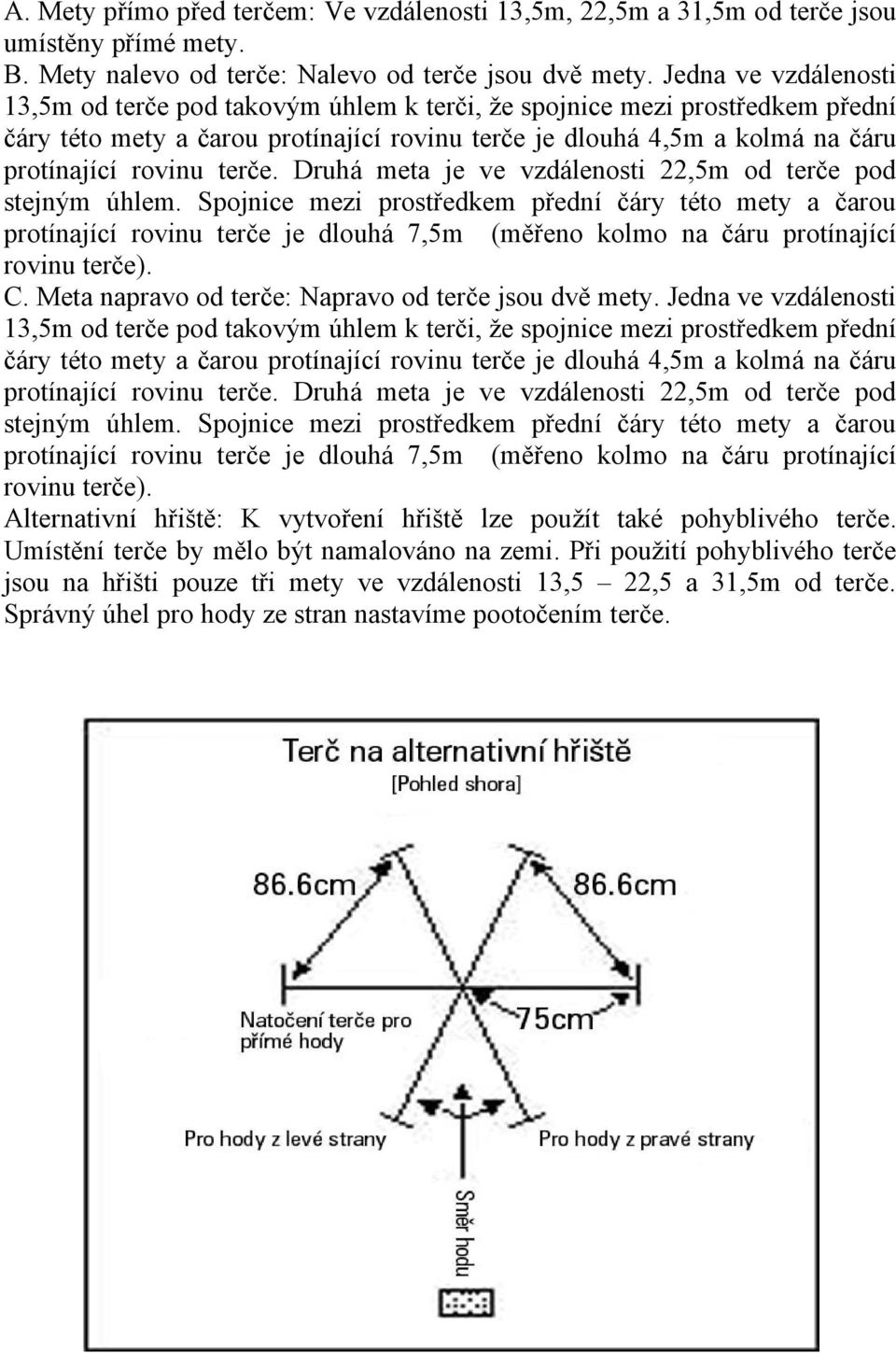 terče. Druhá meta je ve vzdálenosti 22,5m od terče pod stejným úhlem.