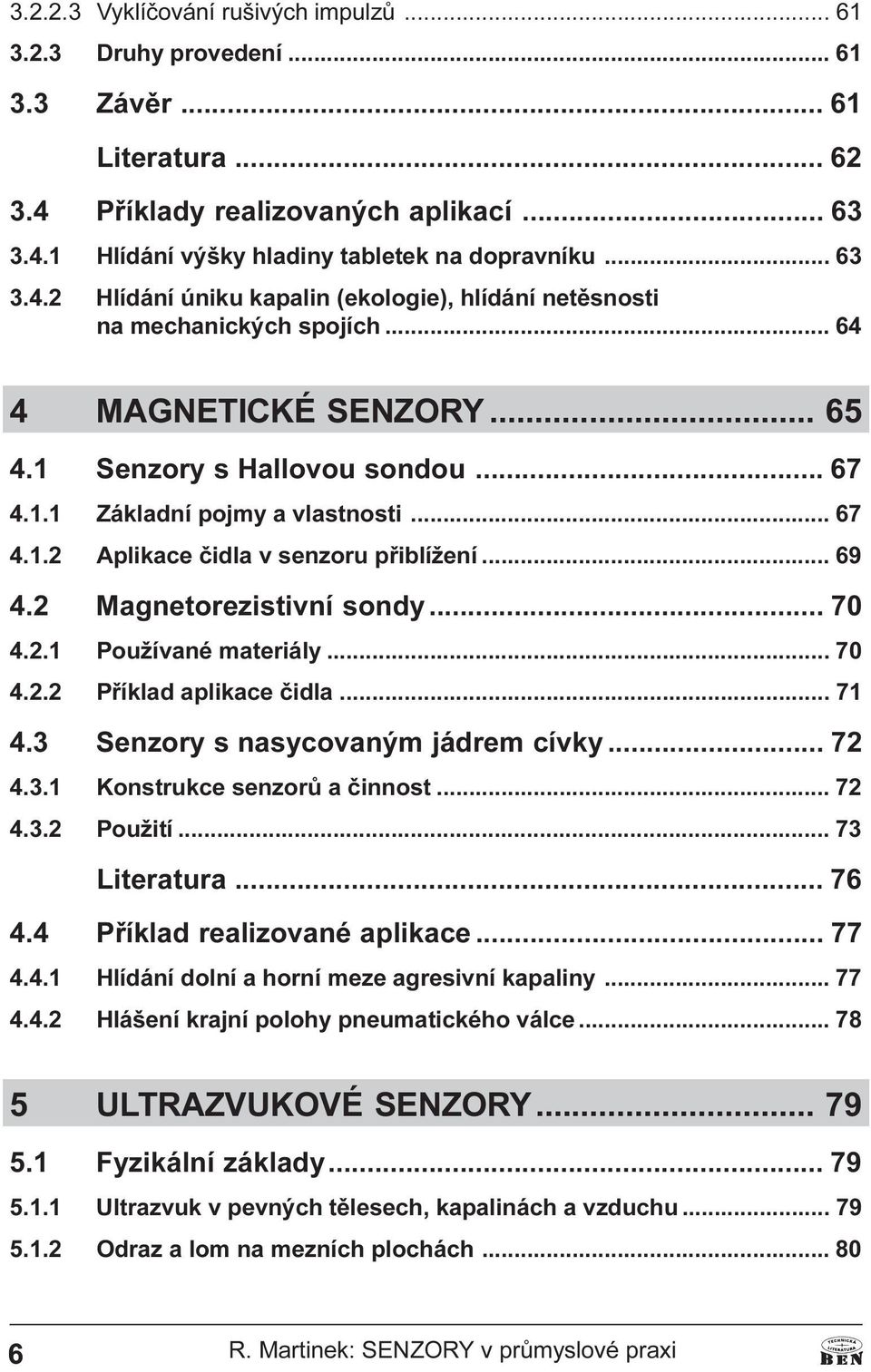 pøiblížení 69 4 2 Magnetorezistivní sondy 70 4 2 1 Používané materiály 70 4 2 2 Pøíklad aplikace èidla 71 4 3 Senzory s nasycovaným jádrem cívky 72 4 3 1 Konstrukce senzorù a èinnost 72 4 3 2 Použití