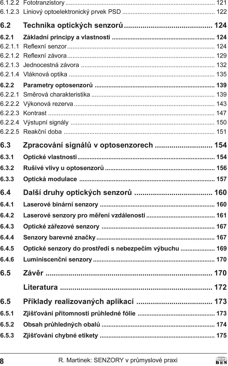 Výstupní signály 150 6 2 2 5 Reakèní doba 151 6 3 Zpracování signálù v optosenzorech 154 6 3 1 Optické vlastnosti 154 6 3 2 Rušivé vlivy u optosenzorù 156 6 3 3 Optická modulace 157 6 4 Další druhy