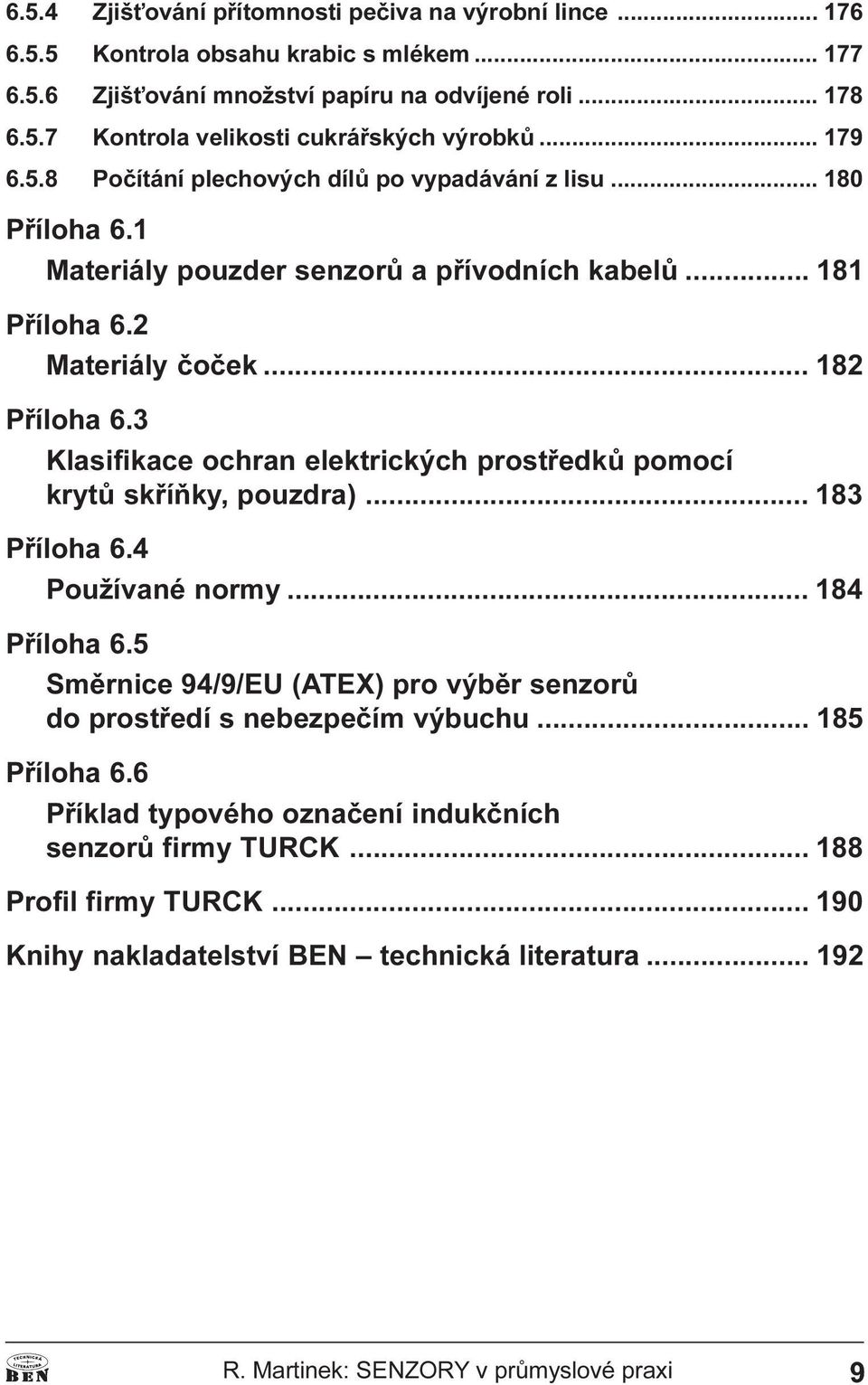 Klasifikace ochran elektrických prostøedkù pomocí krytù skøíòky, pouzdra) 183 Pøíloha 6 4 Používané normy 184 Pøíloha 6 5 Smìrnice 94/9/EU (ATEX) pro výbìr senzorù do prostøedí s