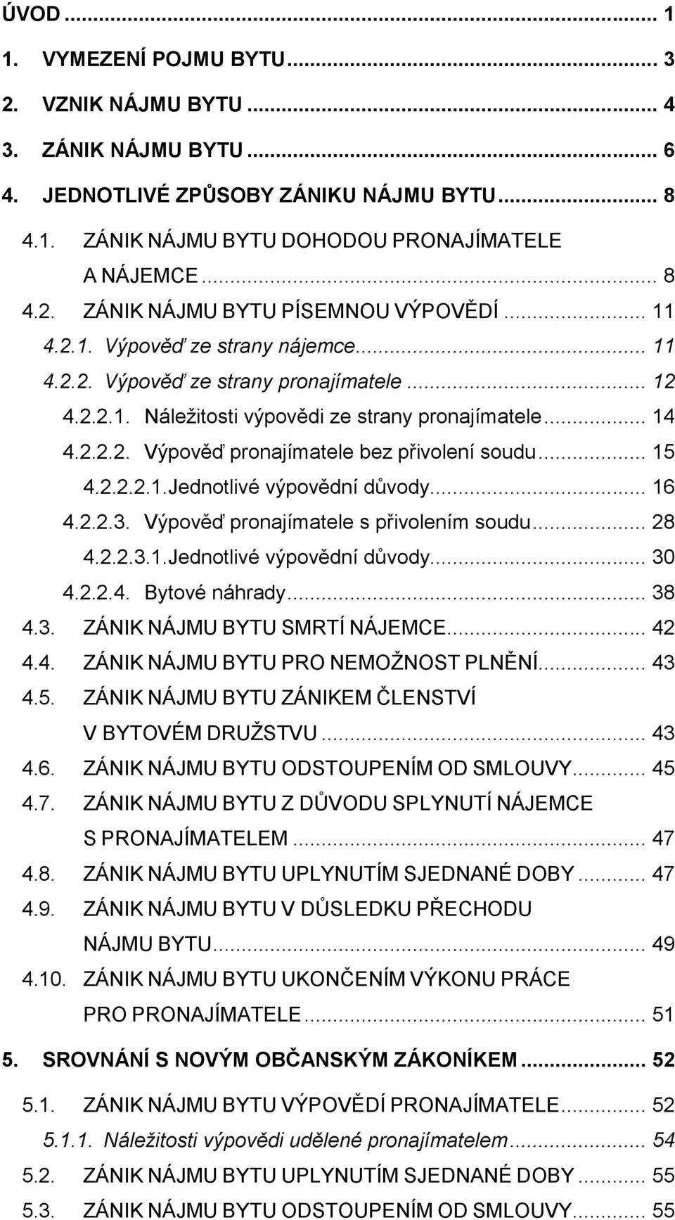 .. 15 4.2.2.2.1.Jednotlivé výpovědní důvody... 16 4.2.2.3. Výpověď pronajímatele s přivolením soudu... 28 4.2.2.3.1.Jednotlivé výpovědní důvody... 30 4.2.2.4. Bytové náhrady... 38 4.3. ZÁNIK NÁJMU BYTU SMRTÍ NÁJEMCE.