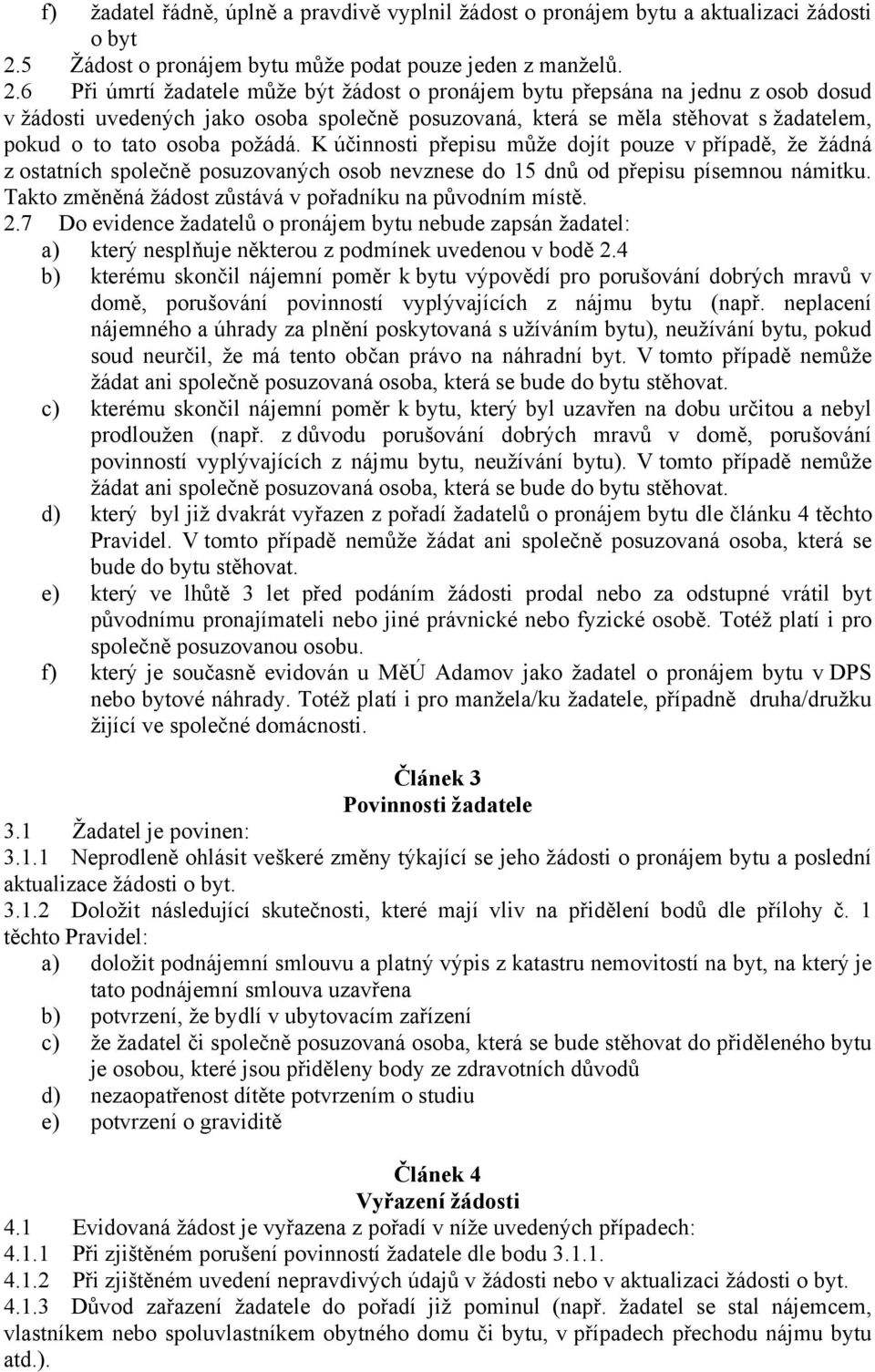 6 Při úmrtí žadatele může být žádost o pronájem bytu přepsána na jednu z osob dosud v žádosti uvedených jako osoba společně posuzovaná, která se měla stěhovat s žadatelem, pokud o to tato osoba