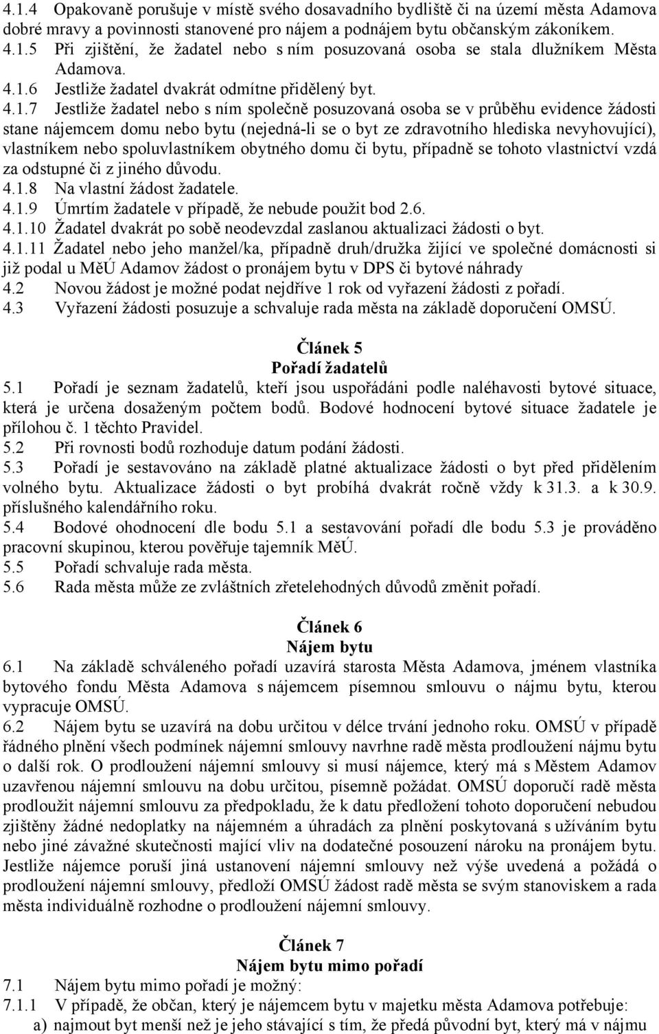 zdravotního hlediska nevyhovující), vlastníkem nebo spoluvlastníkem obytného domu či bytu, případně se tohoto vlastnictví vzdá za odstupné či z jiného důvodu. 4.1.