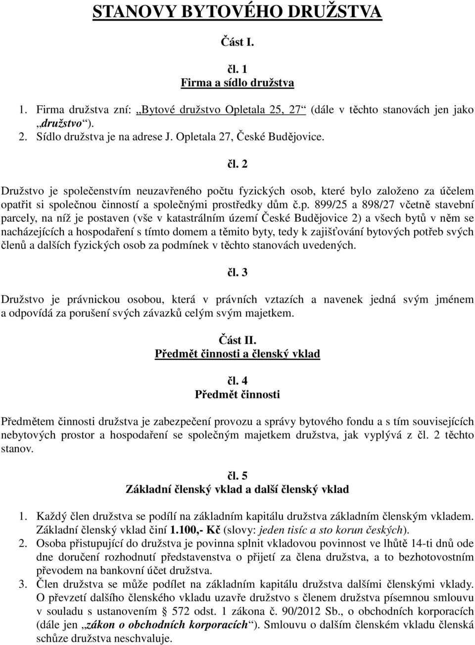 898/27 včetně stavební parcely, na níž je postaven (vše v katastrálním území České Budějovice 2) a všech bytů v něm se nacházejících a hospodaření s tímto domem a těmito byty, tedy k zajišťování