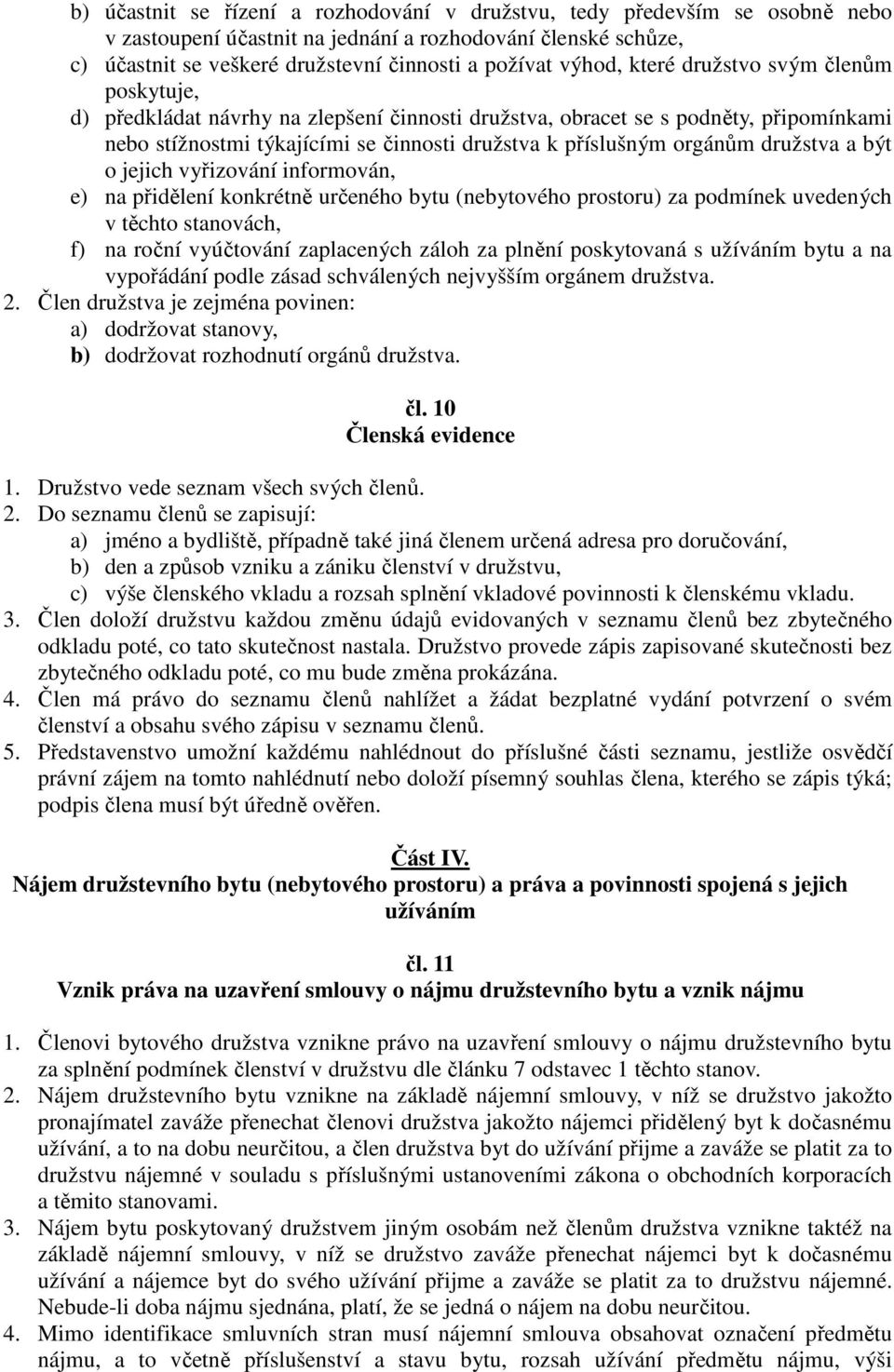 orgánům družstva a být o jejich vyřizování informován, e) na přidělení konkrétně určeného bytu (nebytového prostoru) za podmínek uvedených v těchto stanovách, f) na roční vyúčtování zaplacených záloh