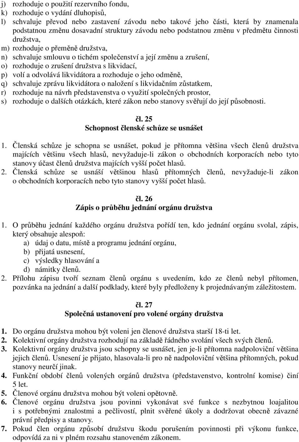 likvidací, p) volí a odvolává likvidátora a rozhoduje o jeho odměně, q) schvaluje zprávu likvidátora o naložení s likvidačním zůstatkem, r) rozhoduje na návrh představenstva o využití společných