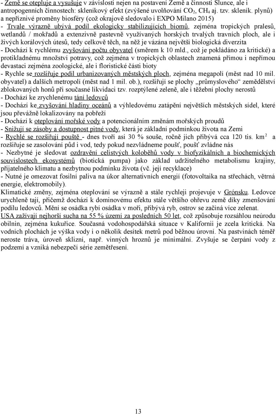 plynů) a nepříznivé proměny biosféry (což okrajově sledovalo i EXPO Milano 2015) - Trvale výrazně ubývá podíl ekologicky stabilizujících biomů, zejména tropických pralesů, wetlandů / mokřadů a