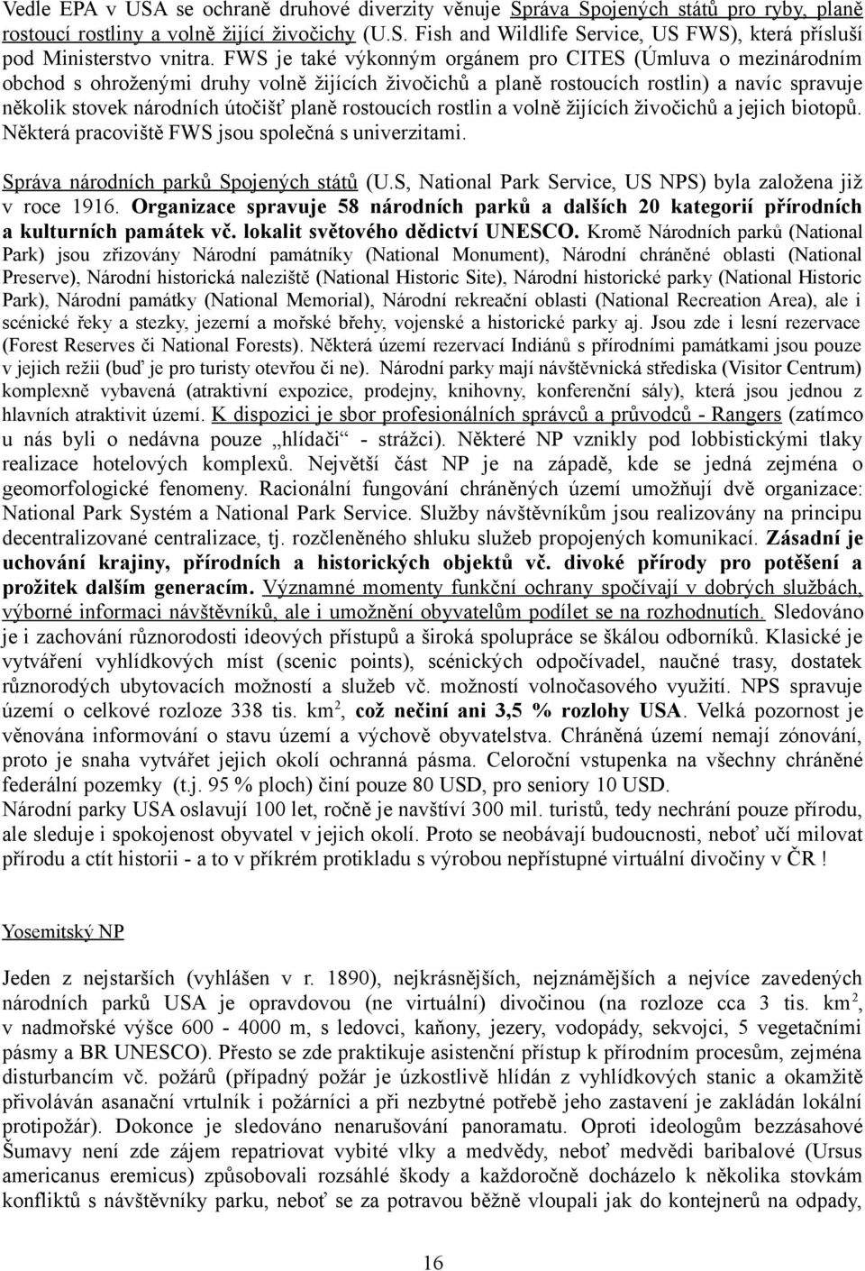 rostoucích rostlin a volně žijících živočichů a jejich biotopů. Některá pracoviště FWS jsou společná s univerzitami. Správa národních parků Spojených států (U.