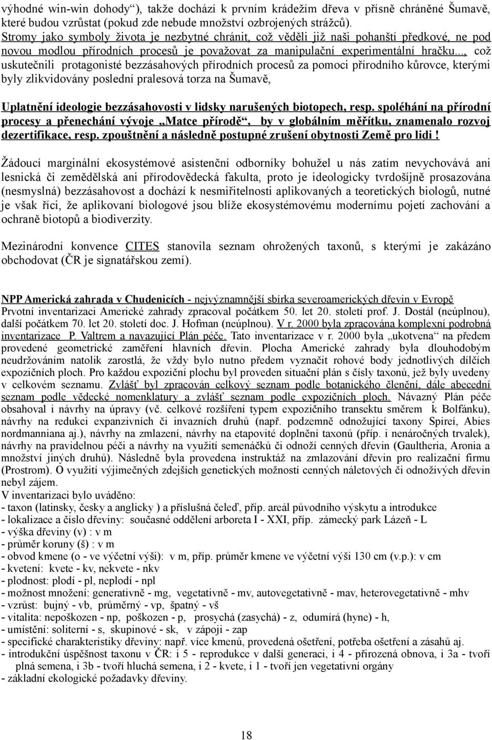 .., což uskutečnili protagonisté bezzásahových přírodních procesů za pomoci přírodního kůrovce, kterými byly zlikvidovány poslední pralesová torza na Šumavě, Uplatnění ideologie bezzásahovosti v