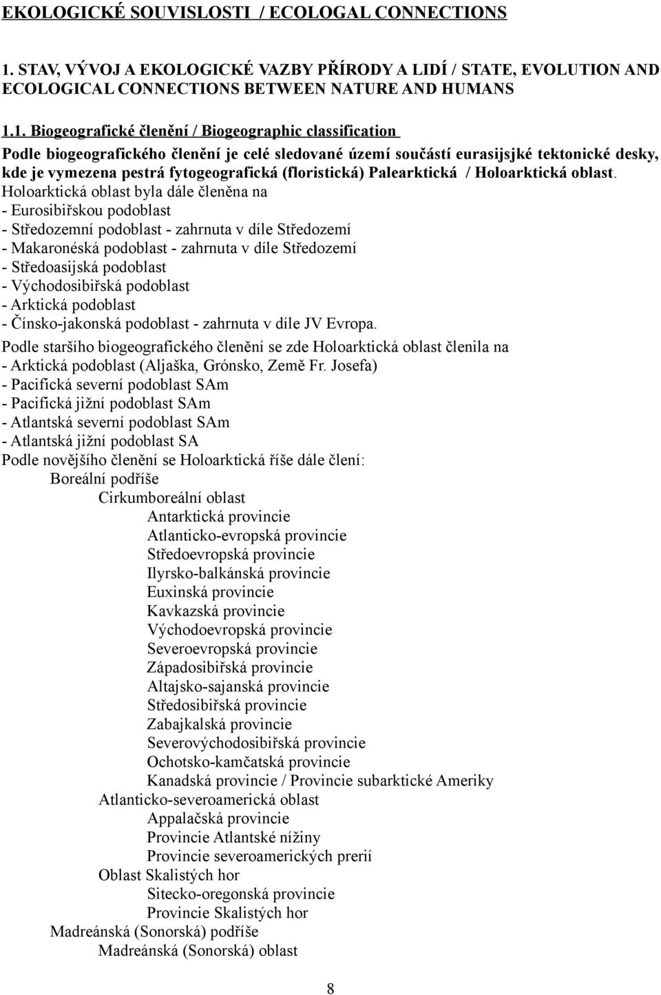 1. Biogeografické členění / Biogeographic classification Podle biogeografického členění je celé sledované území součástí eurasijsjké tektonické desky, kde je vymezena pestrá fytogeografická