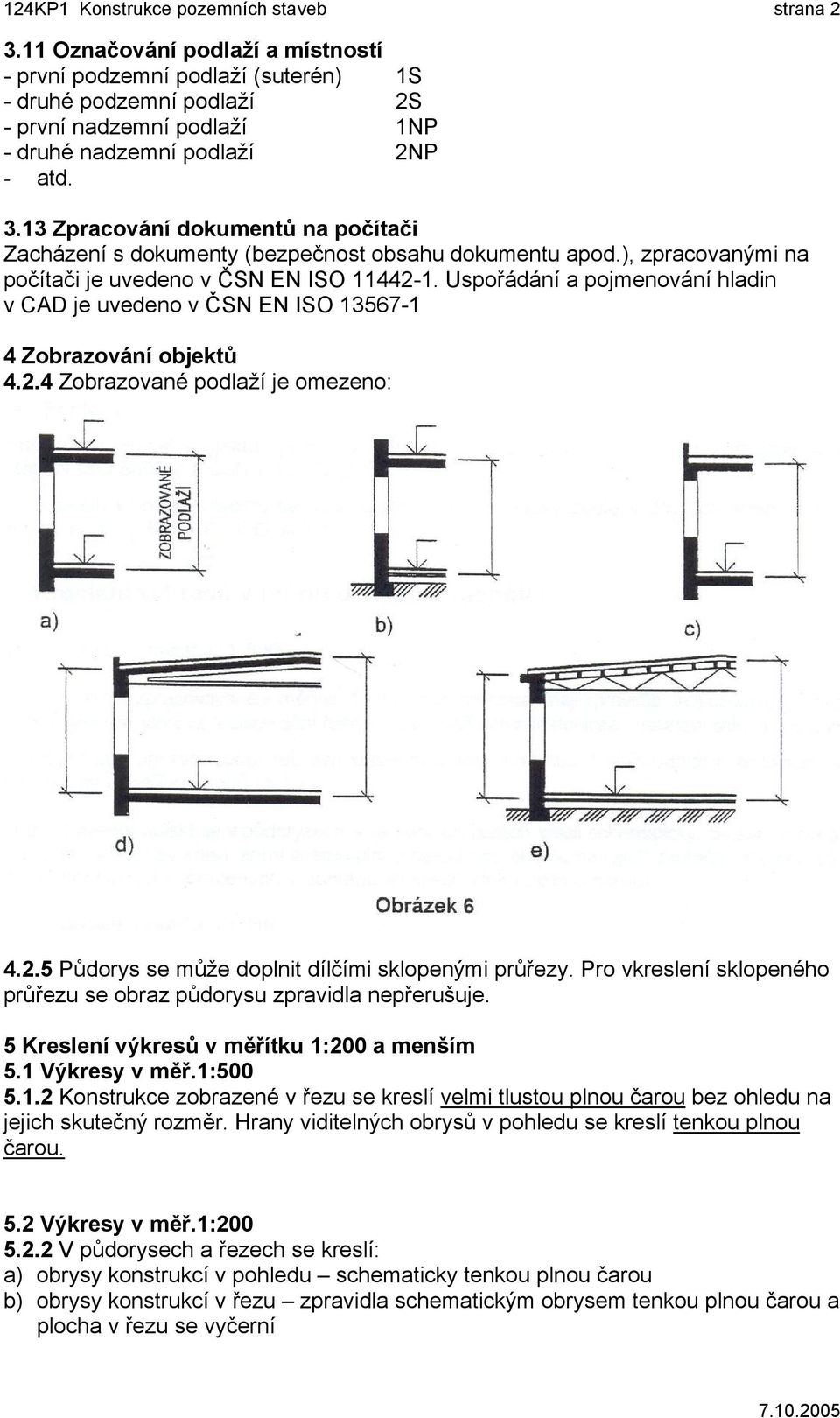 13 Zpracování dokumentů na počítači Zacházení s dokumenty (bezpečnost obsahu dokumentu apod.), zpracovanými na počítači je uvedeno v ČSN EN ISO 11442-1.