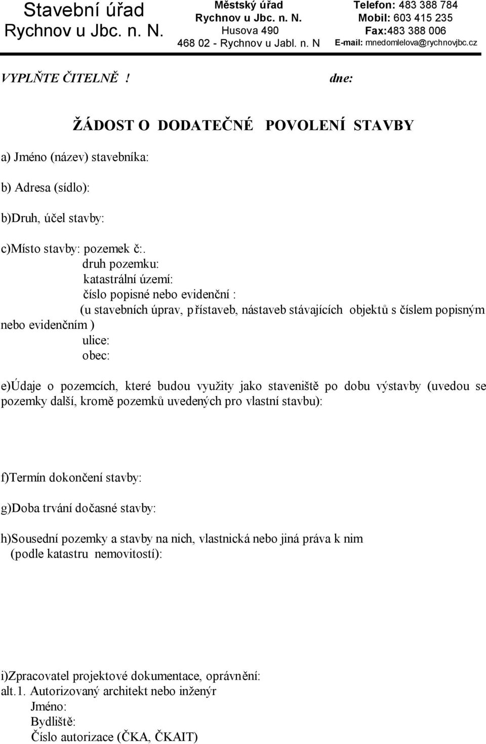 druh pozemku: katastrální území: číslo popisné nebo evidenční : (u stavebních úprav, přístaveb, nástaveb stávajících objektů s číslem popisným nebo evidenčním ) ulice: obec: e)údaje o pozemcích,