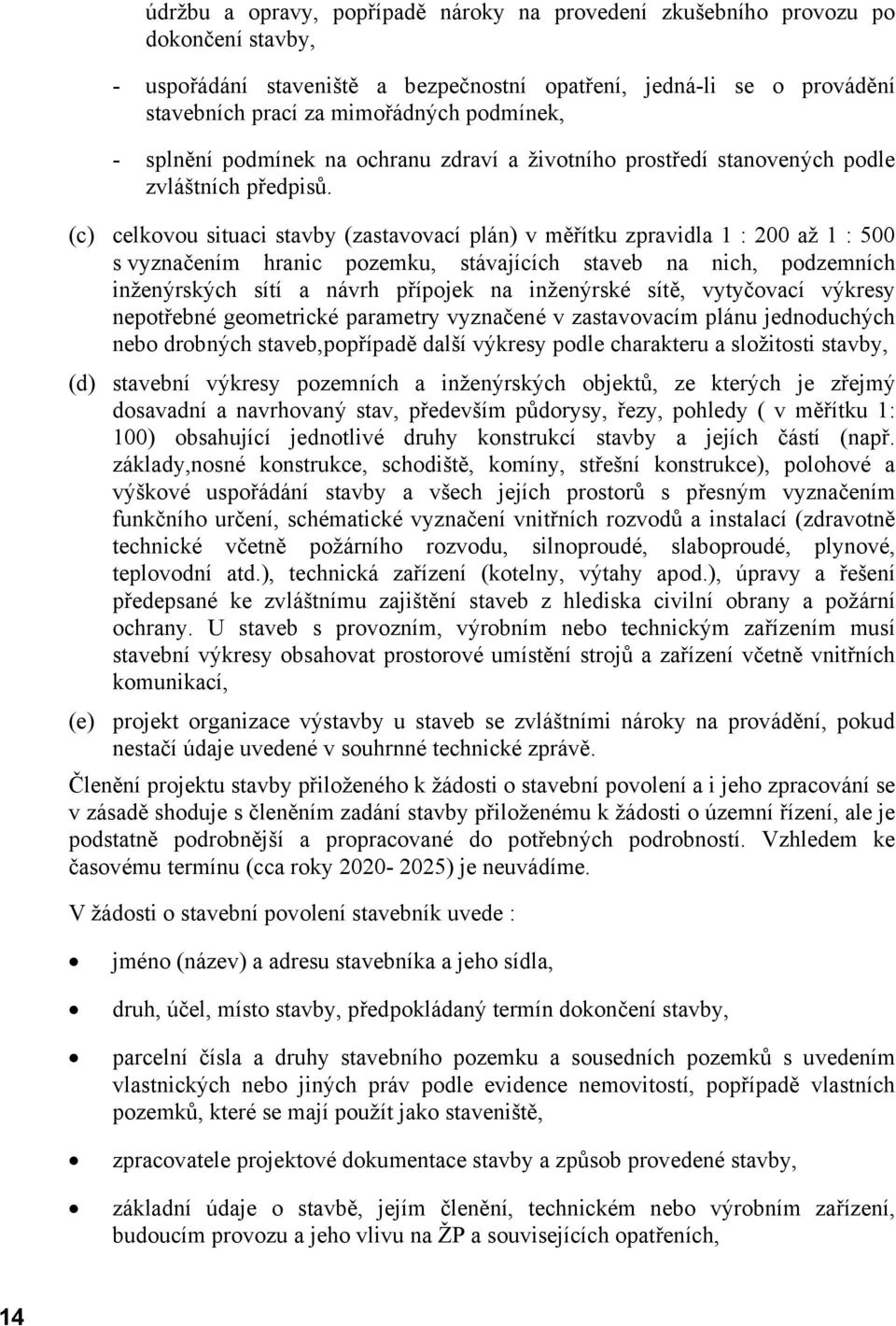 (c) celkovou situaci stavby (zastavovací plán) v měřítku zpravidla 1 : 200 až 1 : 500 s vyznačením hranic pozemku, stávajících staveb na nich, podzemních inženýrských sítí a návrh přípojek na