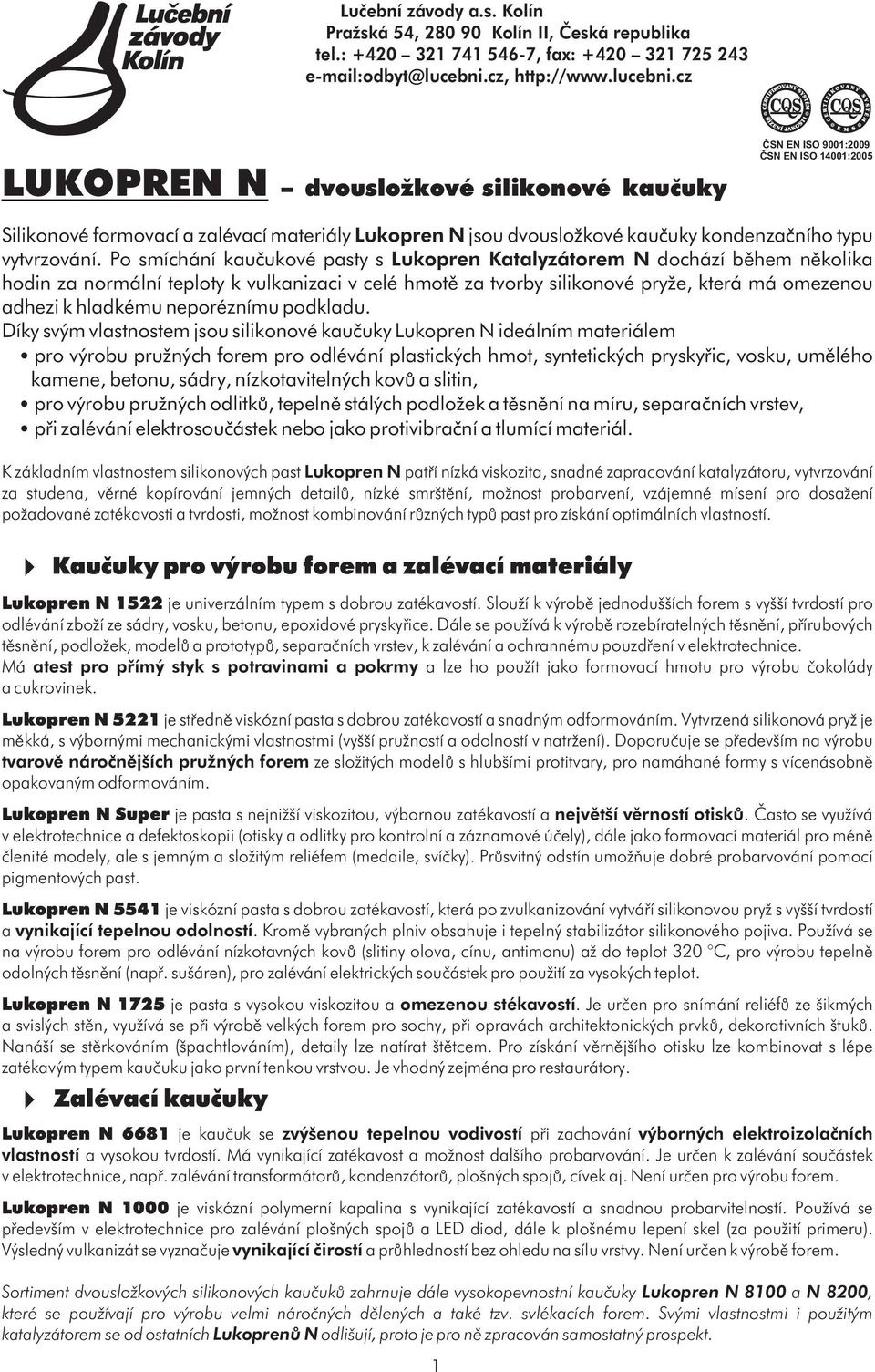 cz LUKOPREN N dvouslokové silikonové kauèuky ÈSN EN ISO 9001:009 ÈSN EN ISO 1001:005 Silikonové formovací a zalévací materiály jsou dvouslokové kauèuky kondenzaèního typu vytvrzování.