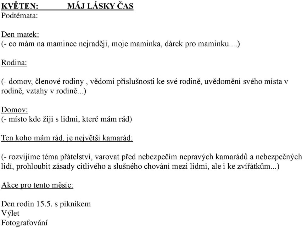 ..) Domov: (- místo kde žiji s lidmi, které mám rád) Ten koho mám rád, je největší kamarád: (- rozvíjíme téma přátelství, varovat