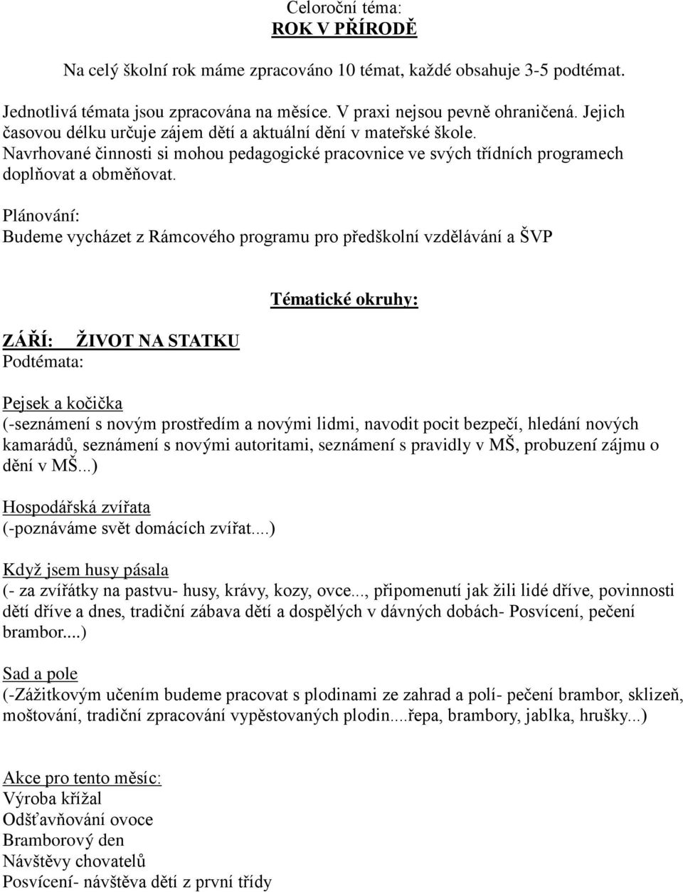 Plánování: Budeme vycházet z Rámcového programu pro předškolní vzdělávání a ŠVP ZÁŘÍ: ŽIVOT NA STATKU Tématické okruhy: Pejsek a kočička (-seznámení s novým prostředím a novými lidmi, navodit pocit