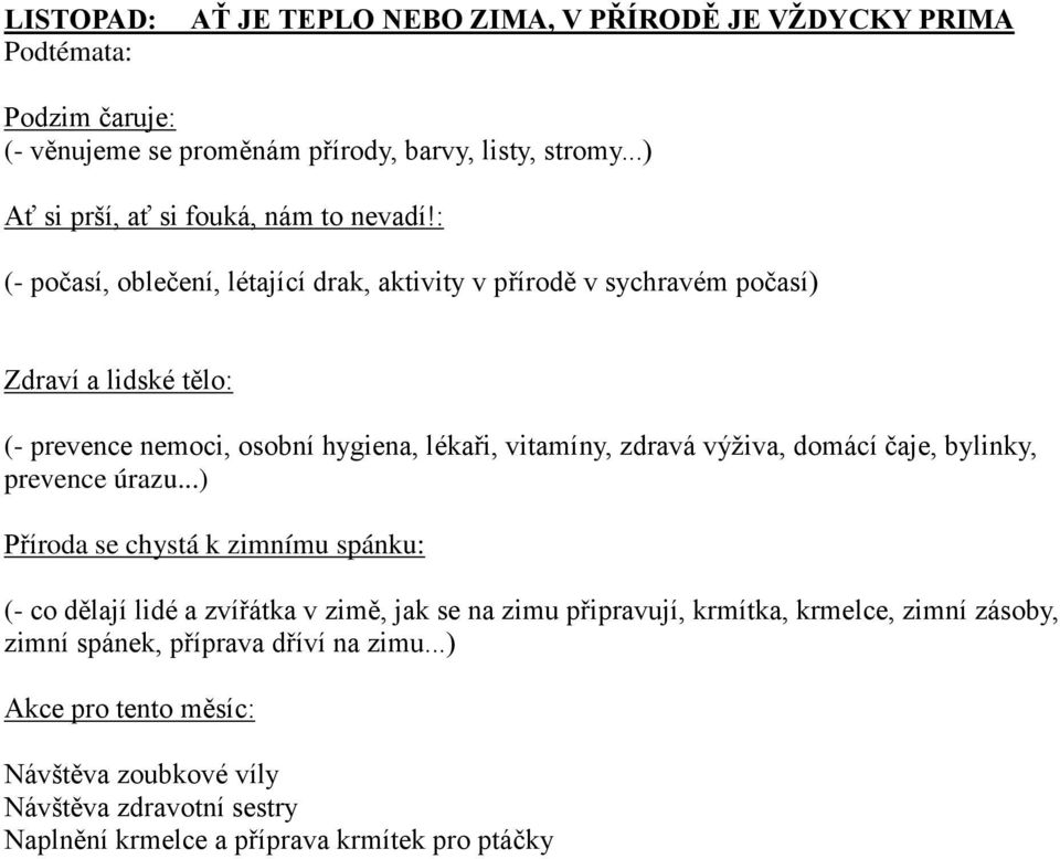 : (- počasí, oblečení, létající drak, aktivity v přírodě v sychravém počasí) Zdraví a lidské tělo: (- prevence nemoci, osobní hygiena, lékaři, vitamíny, zdravá