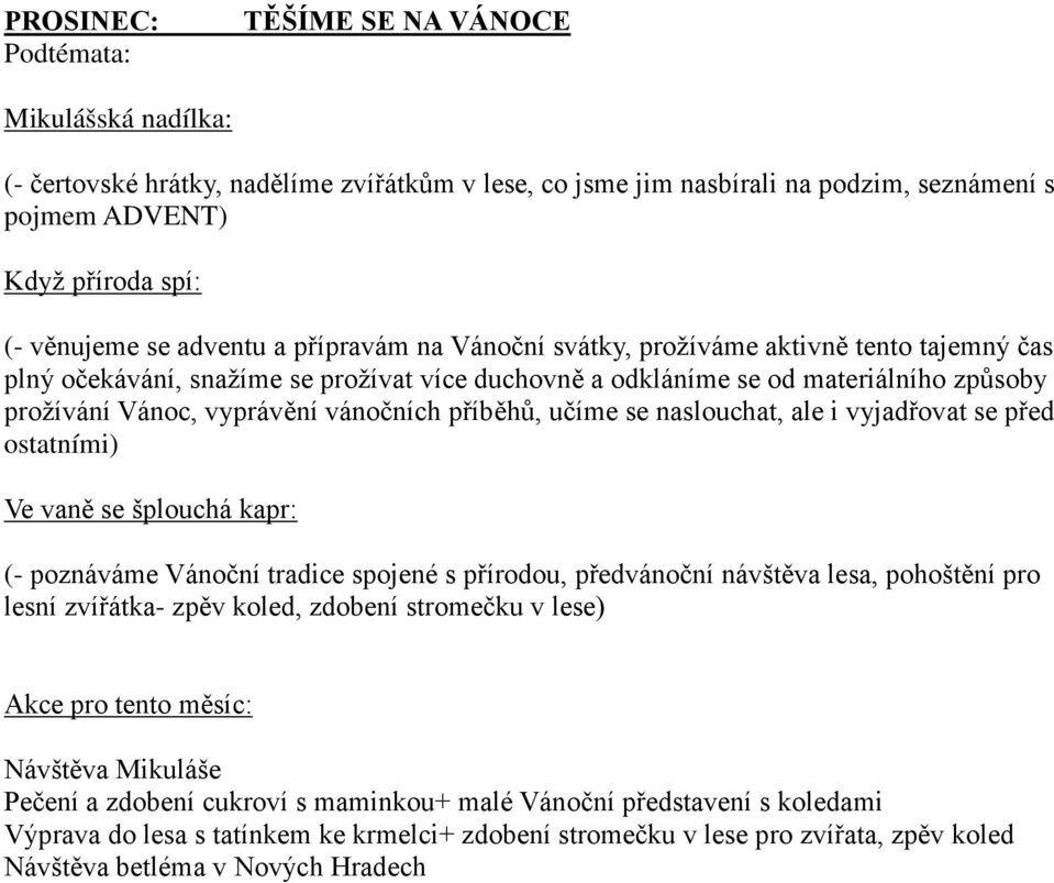 příběhů, učíme se naslouchat, ale i vyjadřovat se před ostatními) Ve vaně se šplouchá kapr: (- poznáváme Vánoční tradice spojené s přírodou, předvánoční návštěva lesa, pohoštění pro lesní zvířátka-