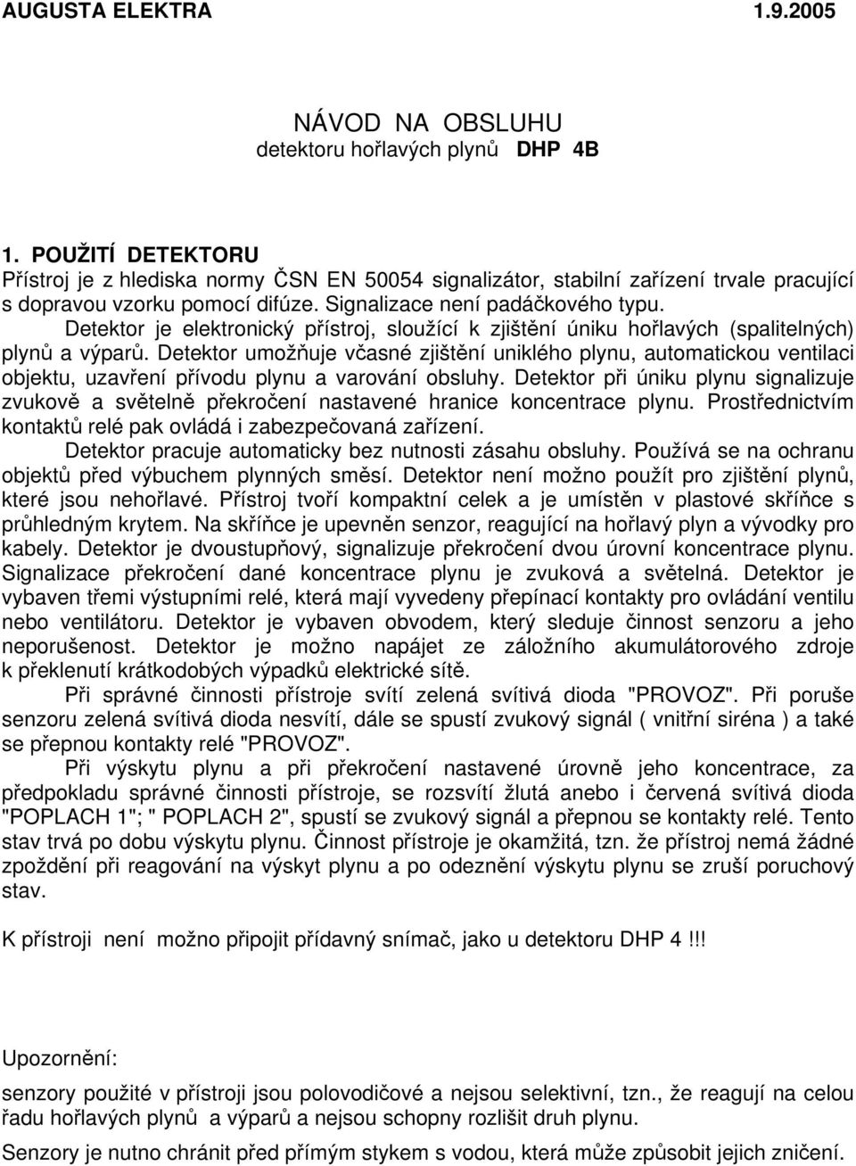 Detektor je elektronický přístroj, sloužící k zjištění úniku hořlavých (spalitelných) plynů a výparů.